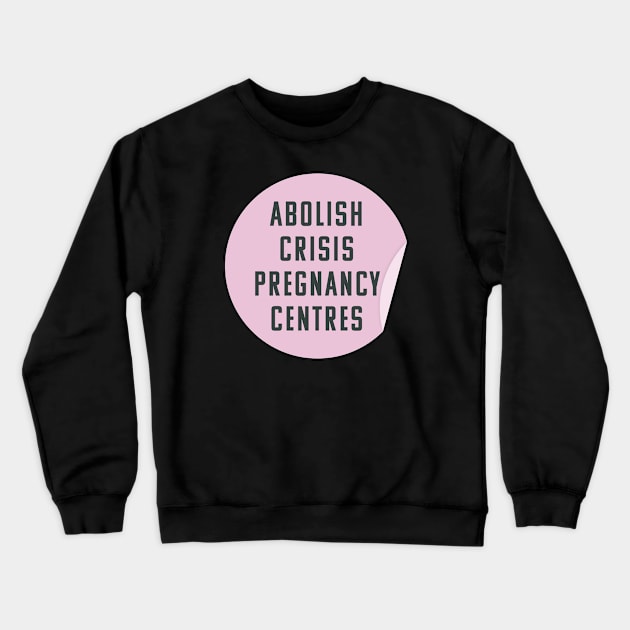 Abolish Crisis Pregnancy Centres - They're Anti Abortion Crewneck Sweatshirt by Football from the Left